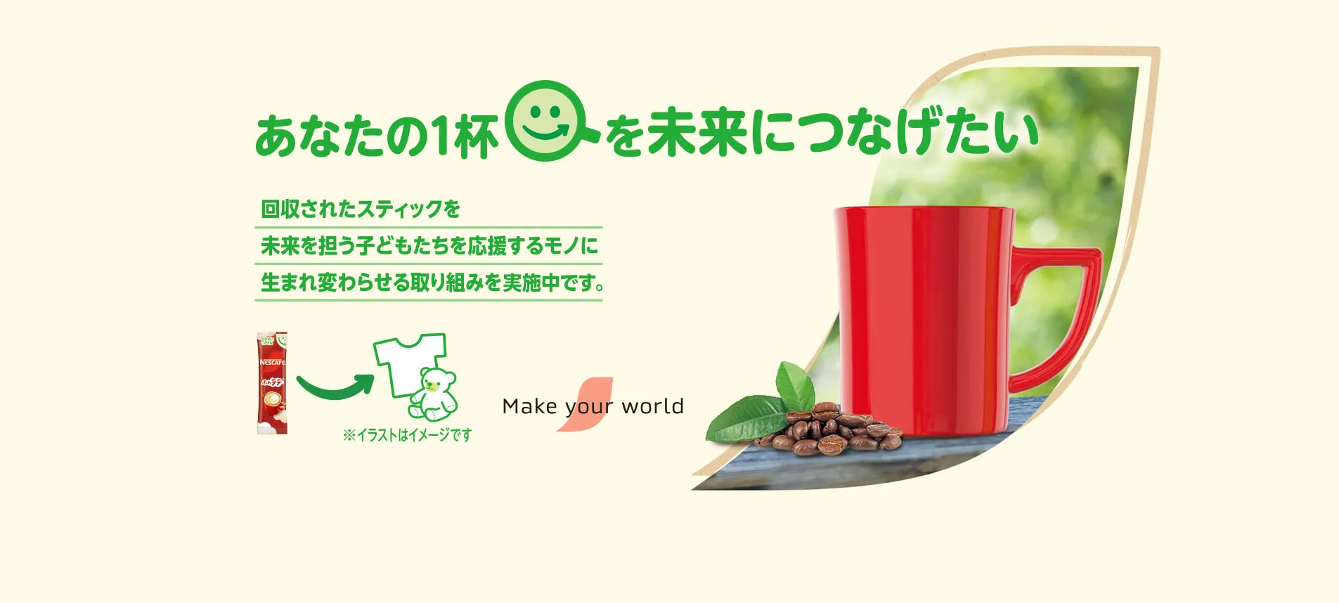 あなたの一杯を未来につなげたい。回収されたスティックを未来を担う子どもたちを応援するモノに生まれ変わらせる取り組みを実施中です。